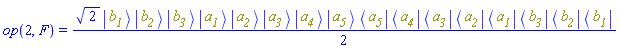 op(2, F) = (1/2)*2^(1/2)*Physics:-`*`(Physics:-Ket(b__1), Physics:-Ket(b__2), Physics:-Ket(b__3), Physics:-Ket(a__1), Physics:-Ket(a__2), Physics:-Ket(a__3), Physics:-Ket(a__4), Physics:-Ket(a__5), Physics:-Bra(a__5), Physics:-Bra(a__4), Physics:-Bra(a__3), Physics:-Bra(a__2), Physics:-Bra(a__1), Physics:-Bra(b__3), Physics:-Bra(b__2), Physics:-Bra(b__1))