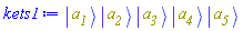 Physics:-`*`(Physics:-Ket(a__1), Physics:-Ket(a__2), Physics:-Ket(a__3), Physics:-Ket(a__4), Physics:-Ket(a__5))