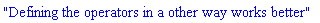 "Defining the operators in a other way works better"