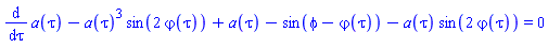 diff(a(tau), tau)-a(tau)^3*sin(2*`&varphi;`(tau))+a(tau)-sin(phi-`&varphi;`(tau))-a(tau)*sin(2*`&varphi;`(tau)) = 0