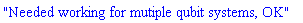 "Needed working for mutiple qubit systems, OK"