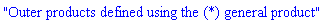"Outer products defined using the (*) general product"