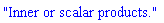 "Inner or scalar products."