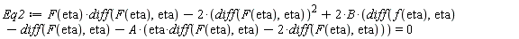 Eq2 := F(eta)*(diff(F(eta), eta))-2*(diff(F(eta), eta))^2+2*B*(diff(f(eta), eta)-(diff(F(eta), eta))-A*(eta*(diff(F(eta), eta))-2*(diff(F(eta), eta)))) = 0