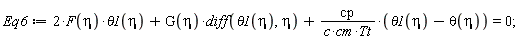 Eq6 := 2*F(eta)*theta1(eta)+G(eta)*(diff(theta1(eta), eta))+cp*(theta1(eta)-theta(eta))/(c*cm*Tt) = 0;