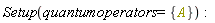 Setup(quantumoperators = {A})