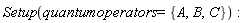 Setup(quantumoperators = {A, B, C})