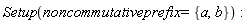 Setup(noncommutativeprefix = {a, b})