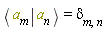 Bracket(Bra(a, m), Ket(a, n)) = `&delta;__m,n`