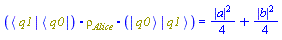 Physics:-`.`(Physics:-`*`(Physics:-Bra(q1), Physics:-Bra(q0)), rho__Alice, Physics:-`*`(Physics:-Ket(q0), Physics:-Ket(q1))) = (1/4)*abs(a)^2+(1/4)*abs(b)^2
