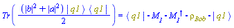 Tr((1/2)*(abs(b)^2+abs(a)^2)*Physics:-`*`(Physics:-Ket(q1), Physics:-Bra(q1))) = Physics:-`.`(Physics:-Bra(q1), M__1, Physics:-Dagger(M__1), rho__Bob, Physics:-Ket(q1))