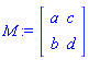 M := Matrix(2, 2, {(1, 1) = a, (1, 2) = c, (2, 1) = b, (2, 2) = d})