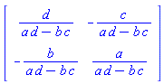 Matrix(2, 2, {(1, 1) = d/(a*d-b*c), (1, 2) = -c/(a*d-b*c), (2, 1) = -b/(a*d-b*c), (2, 2) = a/(a*d-b*c)})