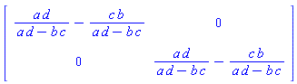 Matrix(2, 2, {(1, 1) = a*d/(a*d-b*c)-b*c/(a*d-b*c), (1, 2) = 0, (2, 1) = 0, (2, 2) = a*d/(a*d-b*c)-b*c/(a*d-b*c)})