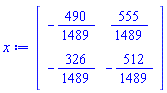 x := Matrix(2, 2, {(1, 1) = -490/1489, (1, 2) = 555/1489, (2, 1) = -326/1489, (2, 2) = -512/1489})