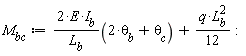 M[bc] := VectorCalculus:-`+`(VectorCalculus:-`*`(VectorCalculus:-`*`(VectorCalculus:-`*`(VectorCalculus:-`*`(2, E), I[b]), 1/L[b]), VectorCalculus:-`+`(VectorCalculus:-`*`(2, theta[b]), theta[c])), VectorCalculus:-`*`(VectorCalculus:-`*`(q, L[b]^2), 1/12)):