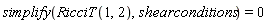 simplify(RicciT(1, 2), shearconditions) = 0