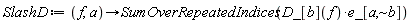 SlashD := proc (f, a) options operator, arrow; SumOverRepeatedIndices(D_[b](f)*e_[a, `~b`]) end proc
