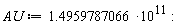 AU := 1.4959787066*10^11: