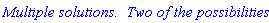 `Multiple solutions.  Two of the possibilities:`