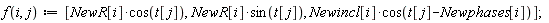 f := proc (i, j) options operator, arrow; [NewR[i]*cos(t[j]), NewR[i]*sin(t[j]), Newincl[i]*cos(t[j]-Newphases[i])] end proc;