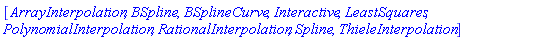 [ArrayInterpolation, BSpline, BSplineCurve, Interactive, LeastSquares, PolynomialInterpolation, RationalInterpolation, Spline, ThieleInterpolation]