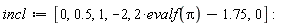 incl := [0, .5, 1, -2, 2*evalf(Pi)-1.75, 0]: