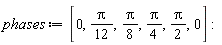phases := [0, (1/12)*Pi, (1/8)*Pi, (1/4)*Pi, (1/2)*Pi, 0]: