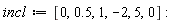 incl := [0, .5, 1, -2, 5, 0]: