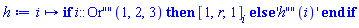 proc (i) options operator, arrow; if i::(Or(1, 2, 3)) then [1, r, 1][i] else 'h(i)' end if end proc