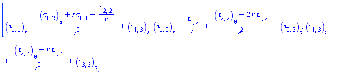 [diff(tau[1, 1](X), r)+(diff(tau[1, 2](X), theta)+r*tau[1, 1](X)-tau[2, 2](X)/r)/r^2+diff(tau[1, 3](X), z), diff(tau[1, 2](X), r)-tau[1, 2](X)/r+(diff(tau[2, 2](X), theta)+2*r*tau[1, 2](X))/r^2+diff(tau[2, 3](X), z), diff(tau[1, 3](X), r)+(diff(tau[2, 3](X), theta)+r*tau[1, 3](X))/r^2+diff(tau[3, 3](X), z)]