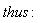 thus: