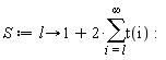 S := proc (l) options operator, arrow; 1+2*(sum(t(i), i = l .. infinity)) end proc: