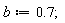 b := .7;