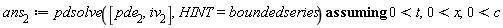 ans[2] := `assuming`([pdsolve([pde[2], iv[2]], HINT = boundedseries)], [0 < t, 0 < x, 0 < c])