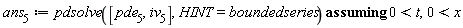 ans[5] := `assuming`([pdsolve([pde[5], iv[5]], HINT = boundedseries)], [0 < t, 0 < x])