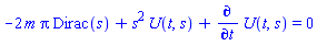 -2*m*Pi*Dirac(s)+s^2*U(t, s)+diff(U(t, s), t) = 0