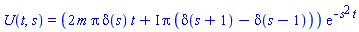 U(t, s) = (2*m*Pi*Dirac(s)*t+I*Pi*(Dirac(s+1)-Dirac(s-1)))*exp(-s^2*t)