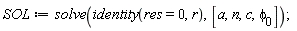 SOL := solve(identity(res = 0, r), [a, n, c, phi[0]]);