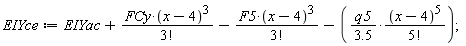 EIYce := EIYac+FCy*(x-4)^3/factorial(3)-F5*(x-4)^3/factorial(3)-q5*(x-4)^5/((3.5)*factorial(5));