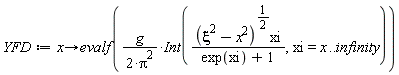 YFD := proc (x) options operator, arrow; evalf((1/2)*g*(Int((xi^2-x^2)^(1/2)*xi/(exp(xi)+1), xi = x .. infinity))/Pi^2) end proc