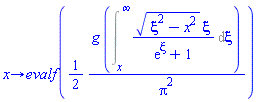 proc (x) options operator, arrow; evalf((1/2)*g*(Int((xi^2-x^2)^(1/2)*xi/(exp(xi)+1), xi = x .. infinity))/Pi^2) end proc