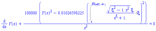 diff(Y(x), x)+100000*(Y(x)^2-0.1026598225e-1*(Int((xi^2-1.*x^2)^(1/2)*xi/(exp(xi)+1.), xi = x .. Float(infinity)))^2)/x^2 = 0