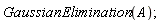 GaussianElimination(A)