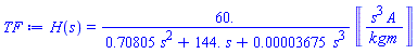 H(s) = 60.*Units:-Unit(s^3*A/(kg*m))/(.70805*s^2+144.*s+0.3675e-4*s^3)