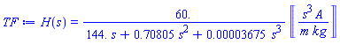 H(s) = 60.*Units:-Unit(s^3*A/(m*kg))/(144.*s+.70805*s^2+0.3675e-4*s^3)