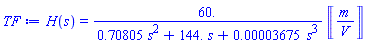 H(s) = 60.*Units:-Unit(m/V)/(.70805*s^2+144.*s+0.3675e-4*s^3)