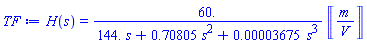 H(s) = 60.*Units:-Unit(m/V)/(144.*s+.70805*s^2+0.3675e-4*s^3)