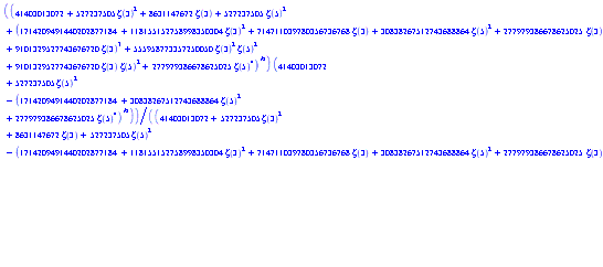(41403013072+527237505*Zeta(3)^2+8631147672*Zeta(3)+527237505*Zeta(5)^2+(1714209491440202877184+118155152758998350304*Zeta(3)^2+714711039780356736768*Zeta(3)+30838267512743688864*Zeta(5)^2+277979386678625025*Zeta(3)^4+9101329527743676720*Zeta(3)^3+555958773357250050*Zeta(3)^2*Zeta(5)^2+9101329527743676720*Zeta(3)*Zeta(5)^2+277979386678625025*Zeta(5)^4)^(1/2))*(41403013072+527237505*Zeta(5)^2-(1714209491440202877184+30838267512743688864*Zeta(5)^2+277979386678625025*Zeta(5)^4)^(1/2))/((41403013072+527237505*Zeta(3)^2+8631147672*Zeta(3)+527237505*Zeta(5)^2-(1714209491440202877184+118155152758998350304*Zeta(3)^2+714711039780356736768*Zeta(3)+30838267512743688864*Zeta(5)^2+277979386678625025*Zeta(3)^4+9101329527743676720*Zeta(3)^3+555958773357250050*Zeta(3)^2*Zeta(5)^2+9101329527743676720*Zeta(3)*Zeta(5)^2+277979386678625025*Zeta(5)^4)^(1/2))*(41403013072+527237505*Zeta(5)^2+(1714209491440202877184+30838267512743688864*Zeta(5)^2+277979386678625025*Zeta(5)^4)^(1/2)))-3/7-(1/10)*(exp(Pi)+5)/(Ei(1)+1/2)