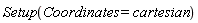 Setup(Coordinates = cartesian)